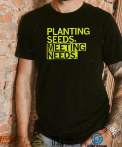 Planting seeds meeting needs 2022 shirt