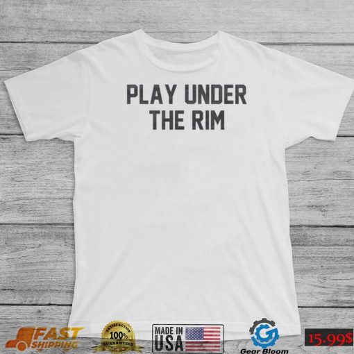 Play Under The Rim Shirt