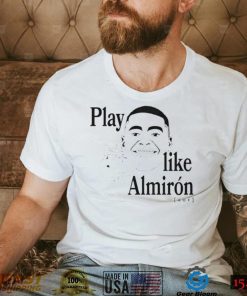 Play like almiron aof T Shirt