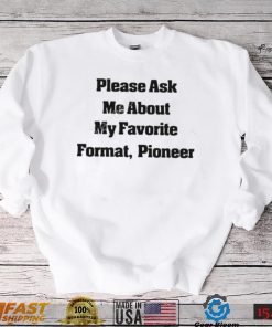 Please Ask Me About My Favorite Format Pioneer New Shirt