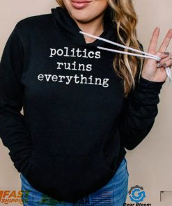 Politics ruins everything 2022 shirt