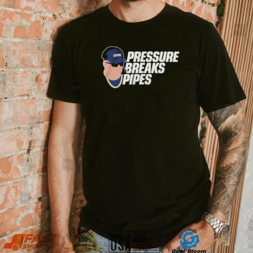 Pressure Breaks Pipes Shirt