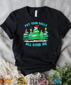 Put your balls all over me Christmas trees shirt