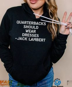 Quarterbacks Should Wear Dresses Jack Lambert Shirt