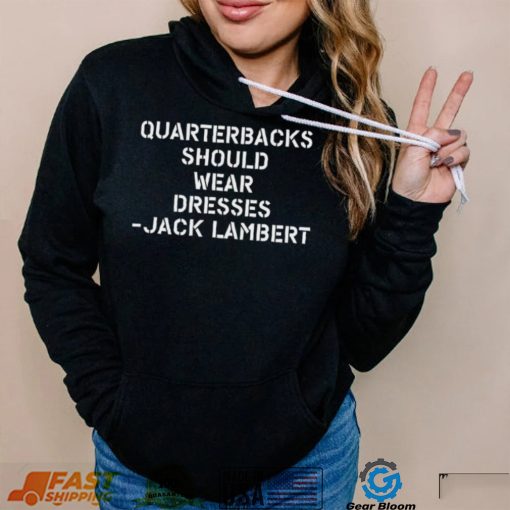 Quarterbacks Should Wear Dresses Jack Lambert Shirt