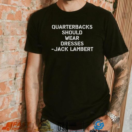 Quarterbacks Should Wear Dresses Jack Lambert Shirt