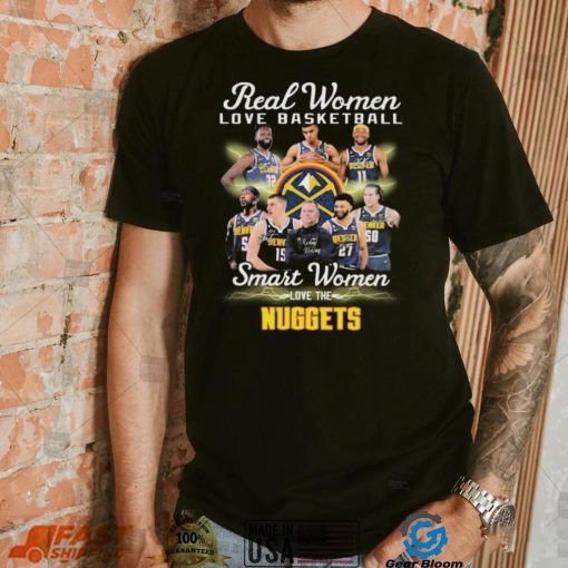 Real Women Love Basketball Smart Women Love The Denver Nuggets Signatures Shirt