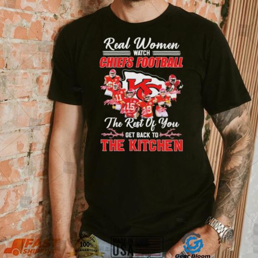 Real Women Watch Chiefs Football The Rest Of You Get Back To The Kitchen Signatures Shirt