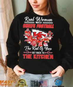 Real Women Watch Chiefs Football The Rest Of You Get Back To The Kitchen Signatures Shirt