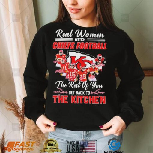 Real Women Watch Chiefs Football The Rest Of You Get Back To The Kitchen Signatures Shirt