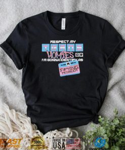 Respect My Trans Homies Or I’m Gonna Identify As A Fucking Problem Shirt