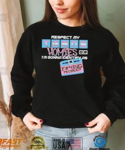 Respect My Trans Homies Or I’m Gonna Identify As A Fucking Problem Shirt