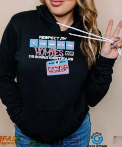 Respect My Trans Homies Or I’m Gonna Identify As A Fucking Problem Shirt