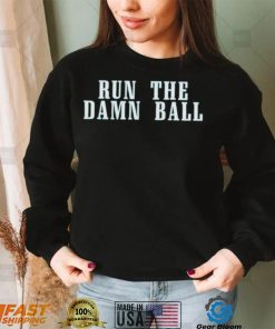 Run The Damn Ball Philadelphia Eagles Shirt