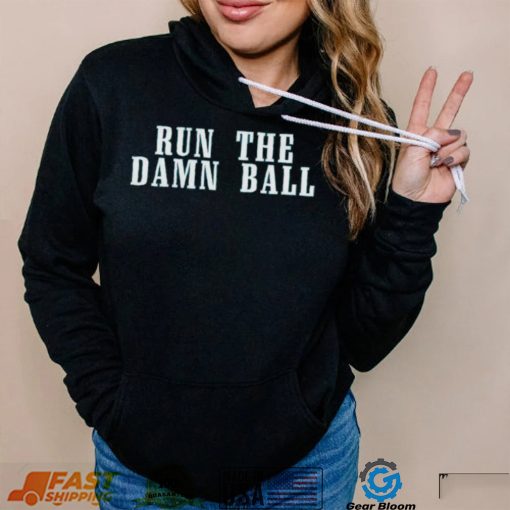 Run The Damn Ball Philadelphia Eagles Shirt