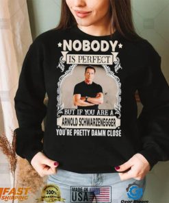 Nobody is perfect but if you are a Arnold Schwarzenegger T Shirt