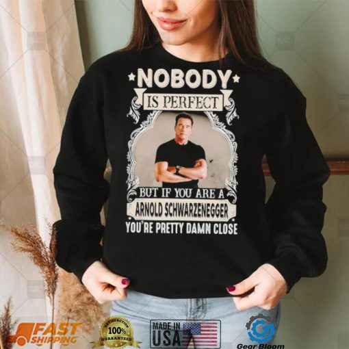 Nobody is perfect but if you are a Arnold Schwarzenegger T Shirt