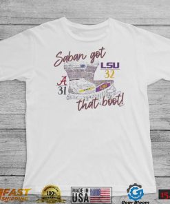 Saban Got That Boot LSU Tigers 32 31 Alabama Crimson Tide shirt