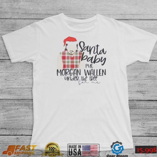 Santa Baby Put Morgan Wallen Under The Tree Christmas Shirt