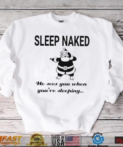 Santa Claus sleep naked he sees you when you’re sleeping shirt