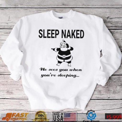 Santa Claus sleep naked he sees you when you’re sleeping shirt