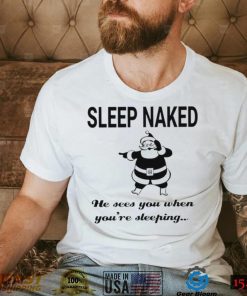 Santa Claus sleep naked he sees you when you’re sleeping shirt