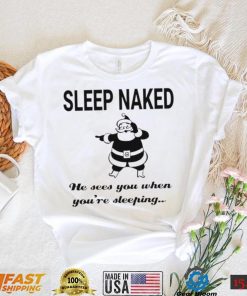 Santa Claus sleep naked he sees you when you’re sleeping shirt