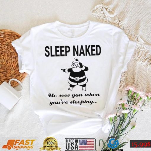 Santa Claus sleep naked he sees you when you’re sleeping shirt