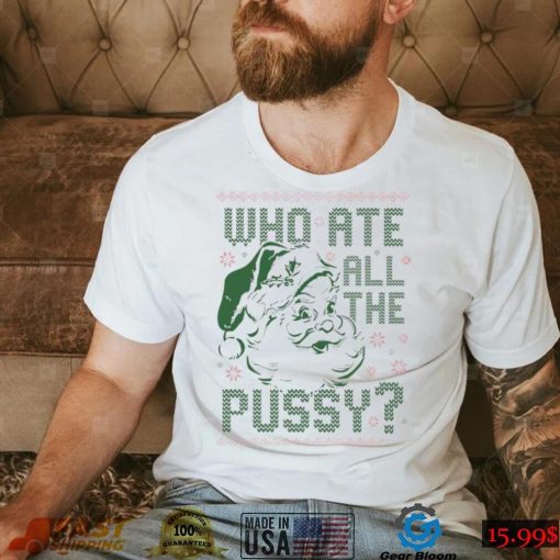 Santa Claus who ate all the pussy ugly Christmas shirt