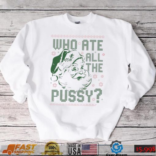 Santa Claus who ate all the pussy ugly Christmas shirt