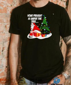 Santa Claus your present is under the tree Christmas 2022 shirt