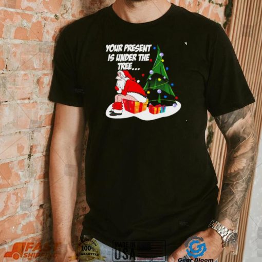 Santa Claus your present is under the tree Christmas 2022 shirt