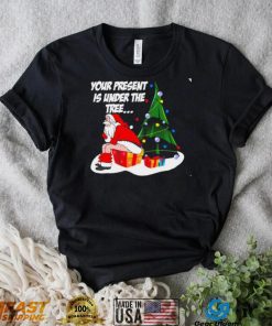 Santa Claus your present is under the tree Christmas 2022 shirt