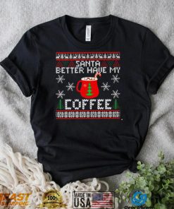 Santa better have my coffee ugly Christmas shirt