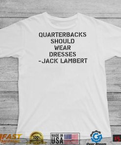 Sean Mcdowell Quarterbacks should wear dresses Jack Lambert 2022 shirt