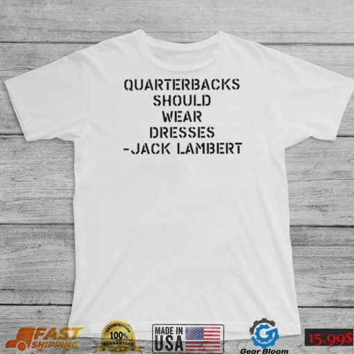 Sean Mcdowell Quarterbacks should wear dresses Jack Lambert 2022 shirt