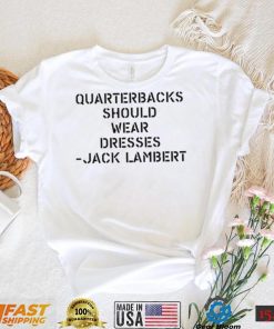 Sean Mcdowell Quarterbacks should wear dresses Jack Lambert 2022 shirt