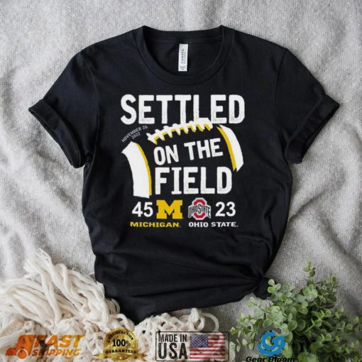 Settled On The Field Michigan Wolverines 45 23 Ohio State Buckeyes Shirt