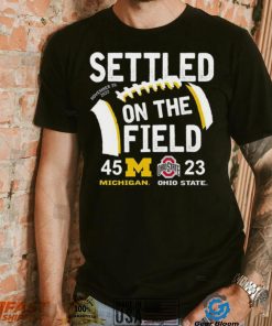 Settled On The Field Michigan Wolverines 45 23 Ohio State Buckeyes Shirt