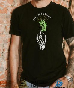 Skeleton hand eat your Greens shirt