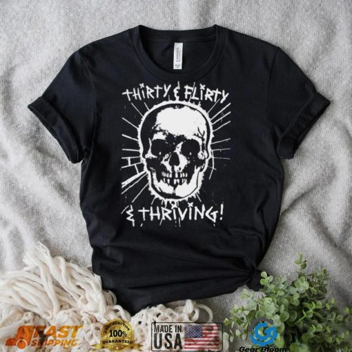 Skull Thirty flirty and thriving art shirt