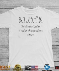 Sluts Southern Ladies Under Tremendous Stress Shirt