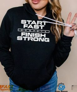 Start Fast Finish Strong Shirt