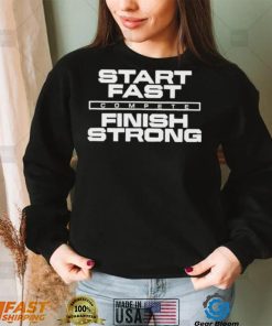 Start Fast Finish Strong Shirt