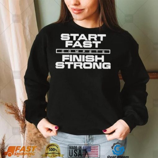 Start Fast Finish Strong Shirt