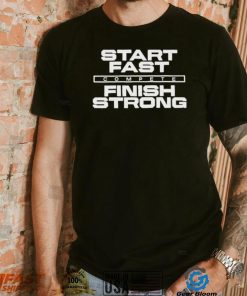 Start Fast Finish Strong Shirt