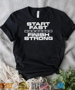 Start Fast Finish Strong Shirt