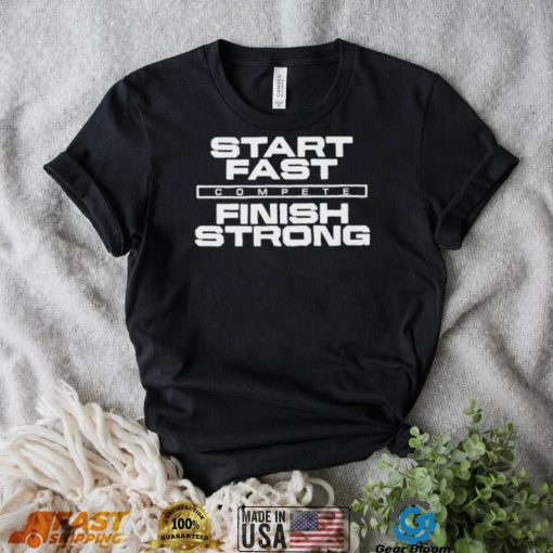 Start Fast Finish Strong Shirt