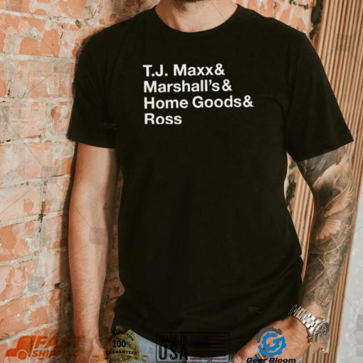 T.J. Maxx and Marshall’s and Home Goods and Ross shirt