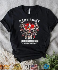 Tampa Bay Damn Right I Am A Buccaneers Fan Now And Forever Shirt